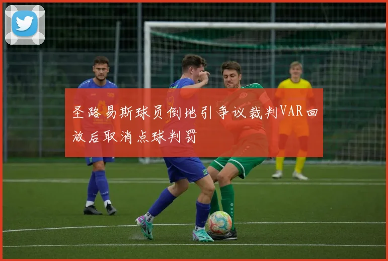 圣路易斯球员倒地引争议裁判VAR回放后取消点球判罚